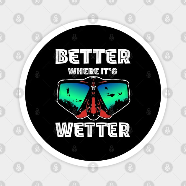 Better Where It's Wetter - Funny Scuba Dive Magnet by eighttwentythreetees